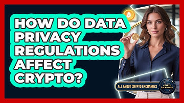 How Do Data Privacy Regulations Affect Crypto?