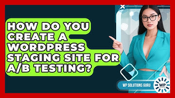 How Do You Create A WordPress Staging Site For A/B Testing? - WP Solutions Guru