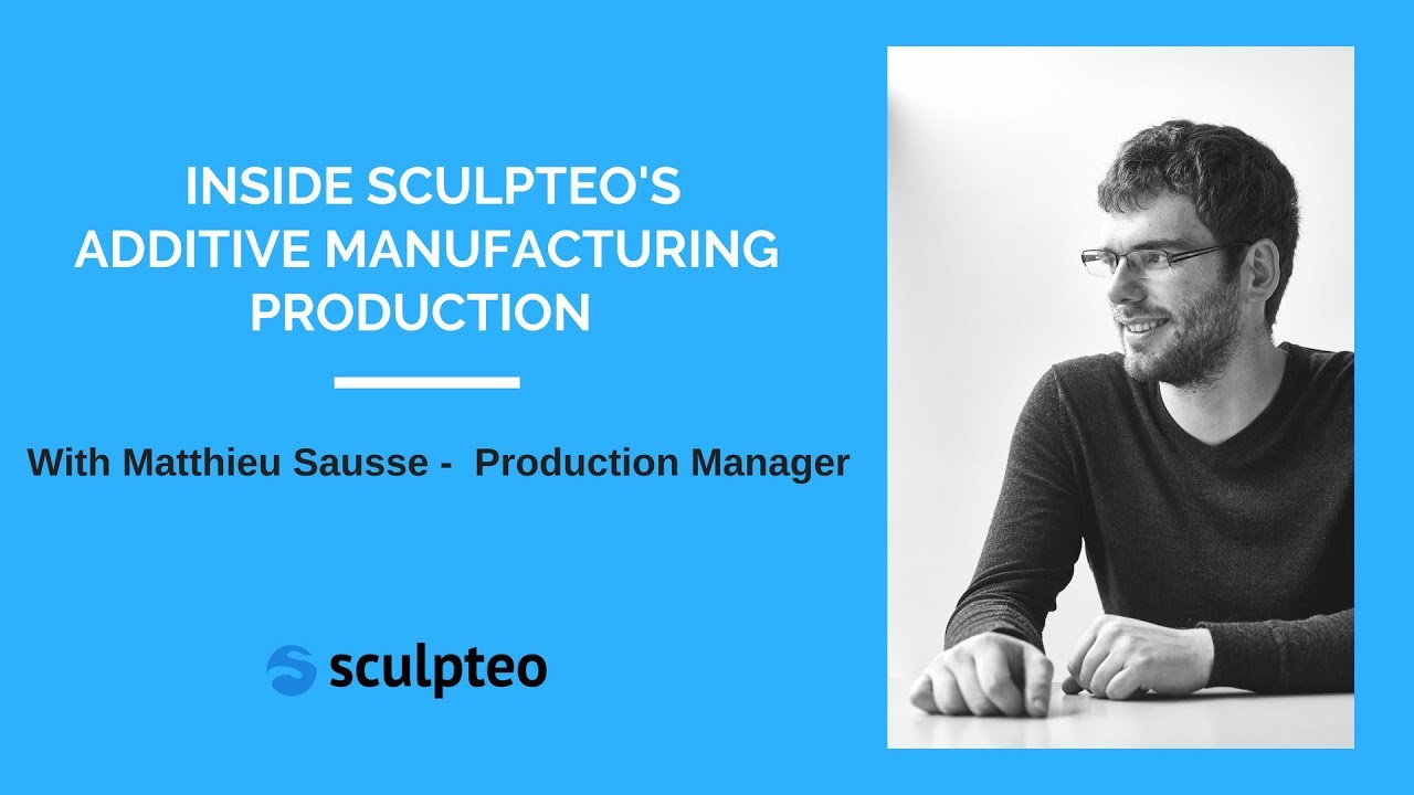inside sculpteos additive manufacturing with matthieu sausse sculpteo