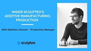 Inside Sculpteo's Additive Manufacturing with Matthieu Sausse