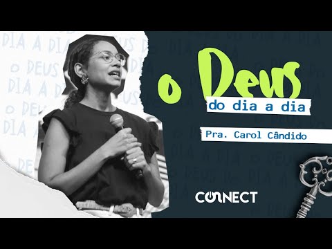 O DEUS DO DIA A DIA - PRA. CAROL CÂNDIDO - CONNECT - IGREJA DO AMOR