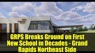 GRPS Breaks Ground on First New School in Decades - Grand Rapids Northeast Side