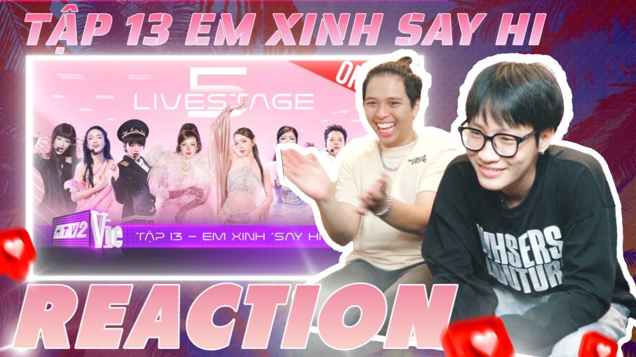 ( Reaction ) Tập 13 Em Xinh Say Hi : Chạm đỉnh cảm xúc cùng 8 tiết mục kết màn SOLO | DMax Reaction