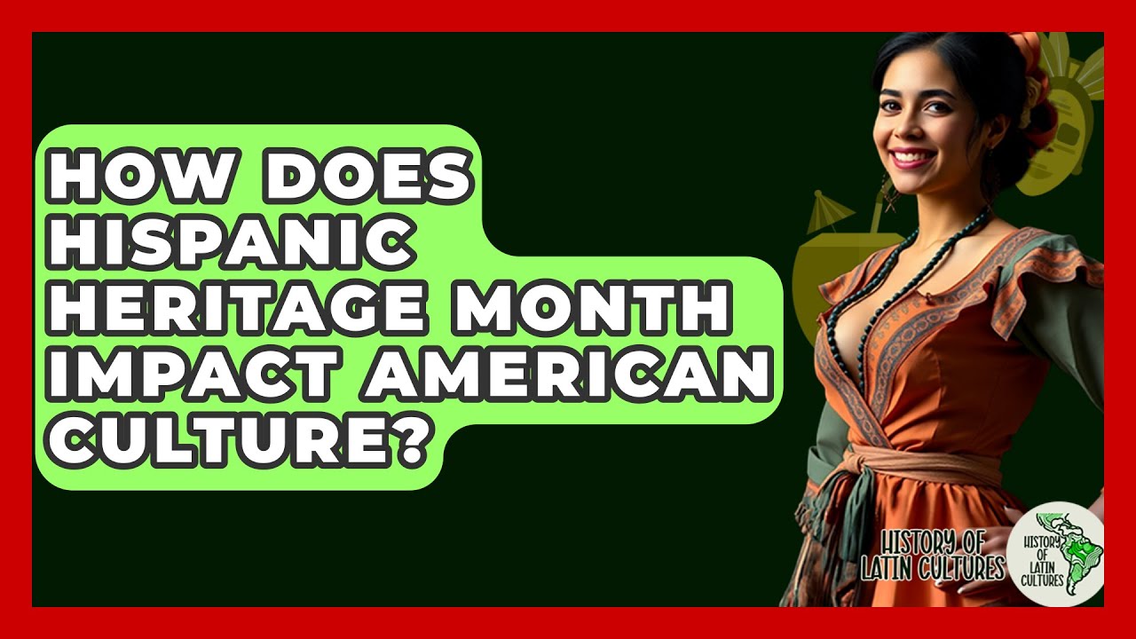 How Does Hispanic Heritage Month Impact American Culture? History Of How Does Hispanic Heritage Month Impact American Culture? History Of