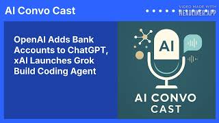 OpenAI Adds Bank Accounts to ChatGPT, xAI Launches Grok Build Coding Agent | AI Convo Cast