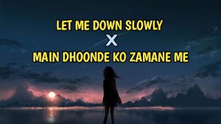 Let me down slowly X Main dhoondne ko zamane me | XM TUNE
