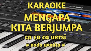 karaoke mengapa kita berjumpa ca ca ca versi nada wanita cover