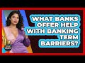 What Banks Offer Help With Banking Term Barriers? - Latino Finance Experts