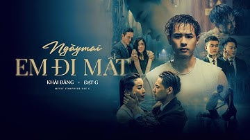 NGÀY MAI EM ĐI MẤT - KHẢI ĐĂNG FT ĐẠT G (OFFICIAL MV)