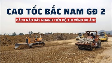Cách nào đẩy nhanh tiến độ thi công cao tốc Bắc - Nam giai đoạn 2?