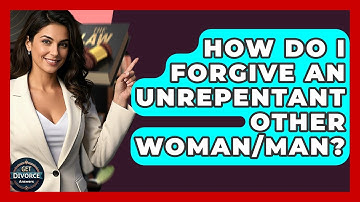 How Do I Forgive An Unrepentant Other Woman/man? - Get Divorce Answers