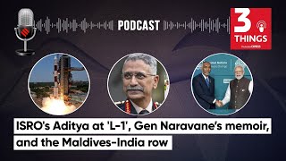 ISRO Aditya L1 Mission, General MM Naravane Memoir, and the Maldives-India Row | 3 Things Podcast