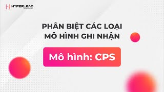 02. Cps - Phân Biệt Các Loại Mô Hình Ghi Nhận - Hyperlead