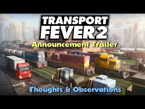 Transport Fever 2 - Announcement Trailer: Thoughts & Observations