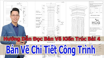 Hướng Dẫn Đọc Bản Vẽ Kiến Trúc Bài 4 - Bản Vẽ Chi Tiết Công Trình