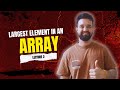 Largest Element in an Array | Arrays | DSA Series #2