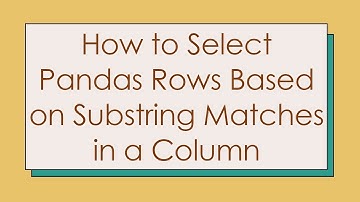 How to Select Pandas Rows Based on Substring Matches in a Column