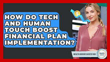 How Do Tech And Human Touch Boost Financial Plan Implementation? - Wealth Advisor Success Hub