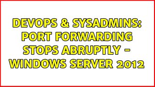 Famous DevOps & SysAdmins: Port forwarding stops abruptly - Windows Server 2012 (2 Solutions!!) Wealth