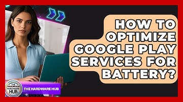 How To Optimize Google Play Services For Battery? - The Hardware Hub