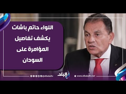 اللواء حاتم باشات يكشف تفاصيل المؤامرة على السودان ومخطط التقسيم