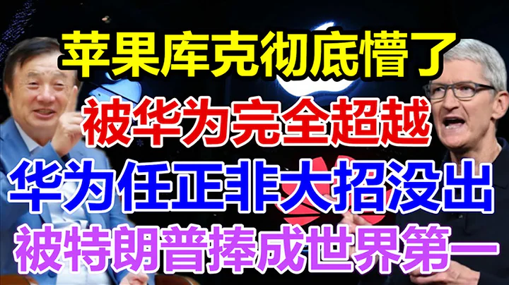 苹果库克彻底懵了，被华为完全超越，华为任正非大招没出，被特朗普捧成世界第一 - 天天要闻