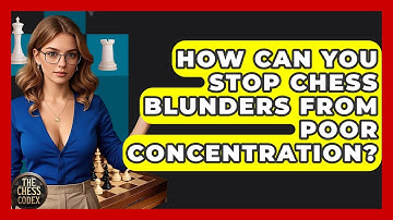 How Can You Stop Chess Blunders From Poor Concentration? - The Chess Codex