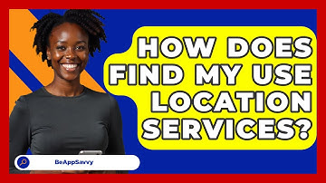 How Does Find My Use Location Services? - Be App Savvy