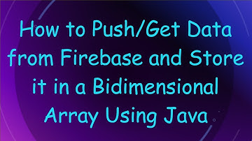 How to Push/Get Data from Firebase and Store it in a Bidimensional Array Using Java