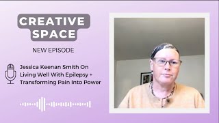 Jessica Keenan Smith On Living Well With Epilepsy and Transforming Pain Into Power