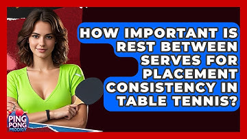 How Important Is Rest Between Serves For Placement Consistency In Table Tennis? - Ping Pong Prodigy