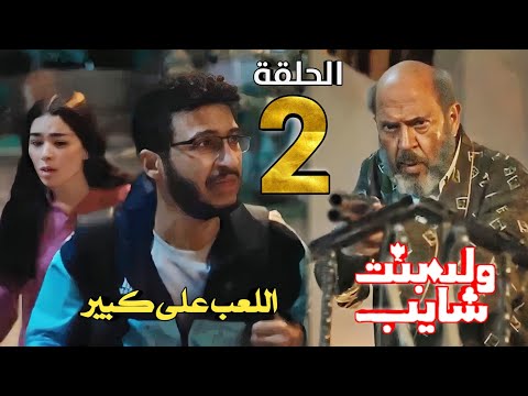 مسلسل ولد بنت شايب الحلقة الثانية 2 اللعب على كبير ندى اتعودت على الغدر