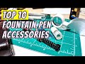 My 10 Best Fountain Pen Accessories