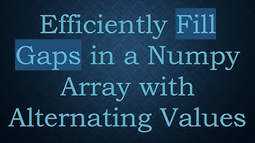 Efficiently Fill Gaps in a Numpy Array with Alternating Values