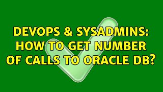DevOps & SysAdmins: How to get number of calls to Oracle DB?