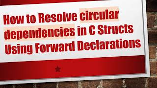 How to Resolve circular dependencies in C Structs Using Forward Declarations