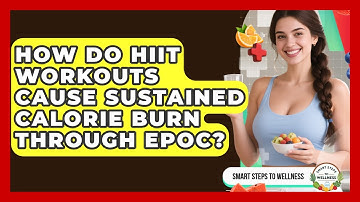 How Do HIIT Workouts Cause Sustained Calorie Burn Through EPOC? - Smart Steps to Wellness
