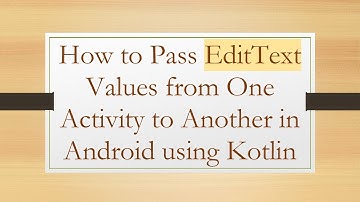 How to Pass EditText Values from One Activity to Another in Android using Kotlin