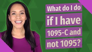 What do I do if I have 1095-C and not 1095?