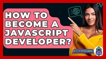 How To Become A JavaScript Developer? - Next LVL Programming