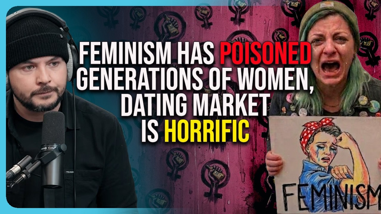 Feminism Has POISONED Generations of Women, Dating Market is HORRIFIC