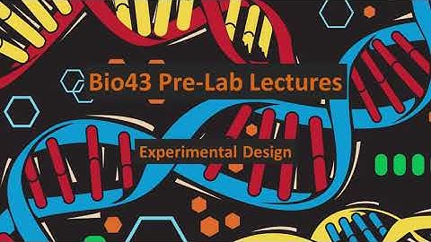 Bio43 Pre-Lab Video 1-2: Experimental Design