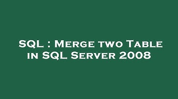 SQL : Merge two Table in SQL Server 2008