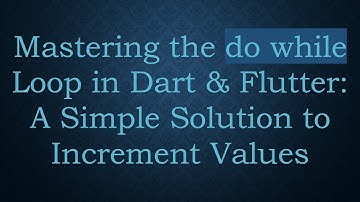 Mastering the do while Loop in Dart & Flutter: A Simple Solution to Increment Values