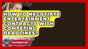 How To Negotiate Entertainment Contracts With Competing Deadlines? - Entertainment Jobs