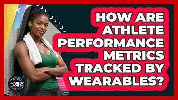 How Are Athlete Performance Metrics Tracked By Wearables?