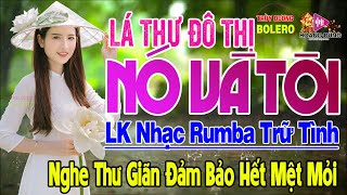 Lá Thư Đô Thị, Nó Và Tôi - LK Rumba Trữ Tình Hải Ngoại HAY NHẤT HIỆN NAY Nghe Cực Kỳ Êm Tai Dễ Ngủ