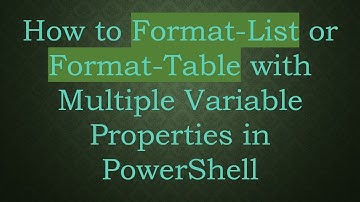 How to Format-List or Format-Table with Multiple Variable Properties in PowerShell