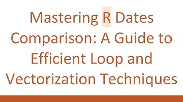 Mastering R Dates Comparison: A Guide to Efficient Loop and Vectorization Techniques