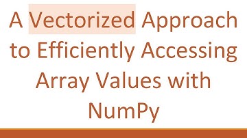 A Vectorized Approach to Efficiently Accessing Array Values with NumPy